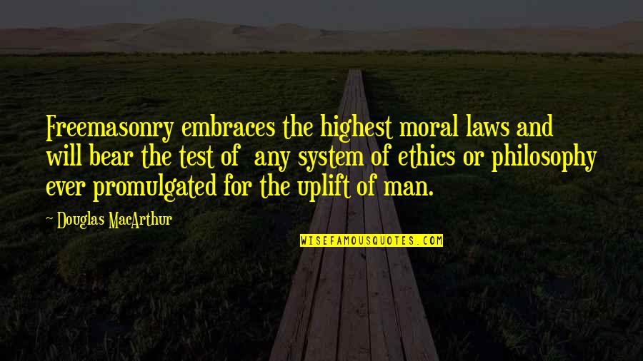 Moral Uplifting Quotes By Douglas MacArthur: Freemasonry embraces the highest moral laws and will Moral Uplifting Quotes By Douglas MacArthur: Freemasonry embraces the highest moral laws and will