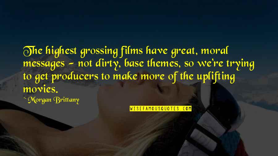 Moral Uplifting Quotes By Morgan Brittany: The highest grossing films have great, moral messages