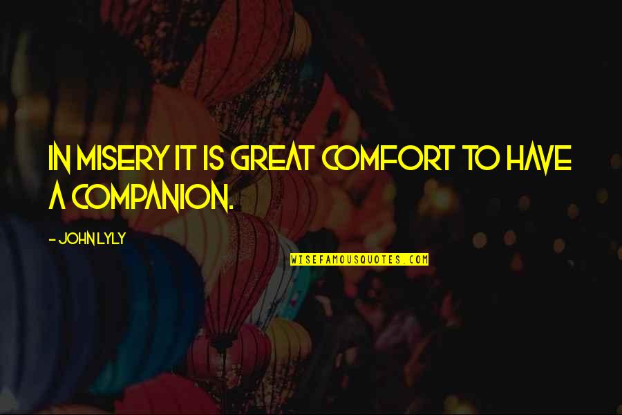 Moral Uprightness Quotes By John Lyly: In misery it is great comfort to have