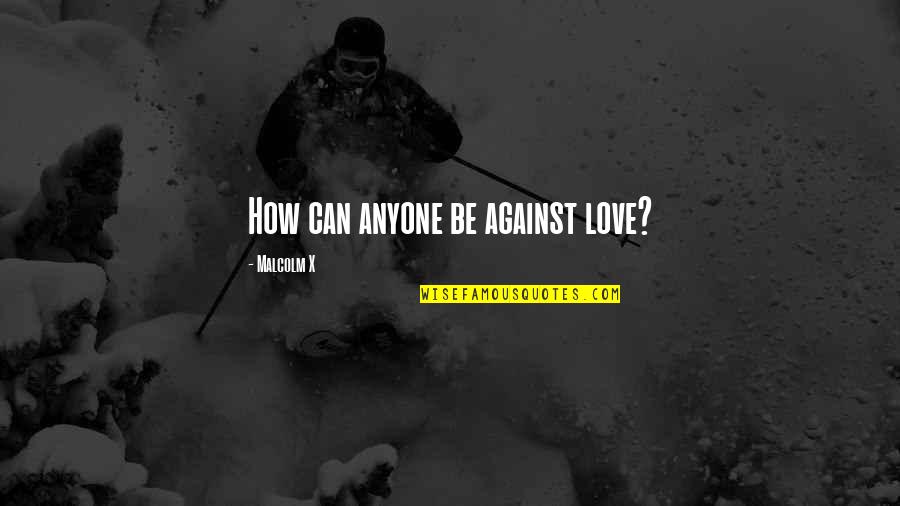 Moral Uprightness Quotes By Malcolm X: How can anyone be against love?