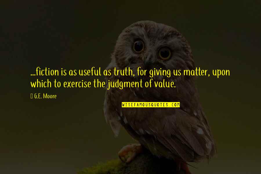 Moral Value Quotes By G.E. Moore: ...fiction is as useful as truth, for giving