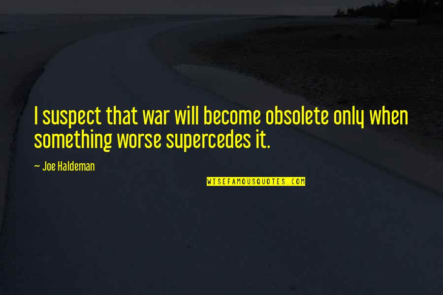 Moral Value Quotes By Joe Haldeman: I suspect that war will become obsolete only