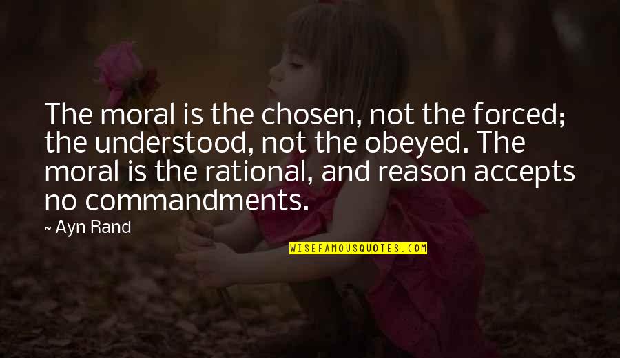 Moral Values And Quotes By Ayn Rand: The moral is the chosen, not the forced;