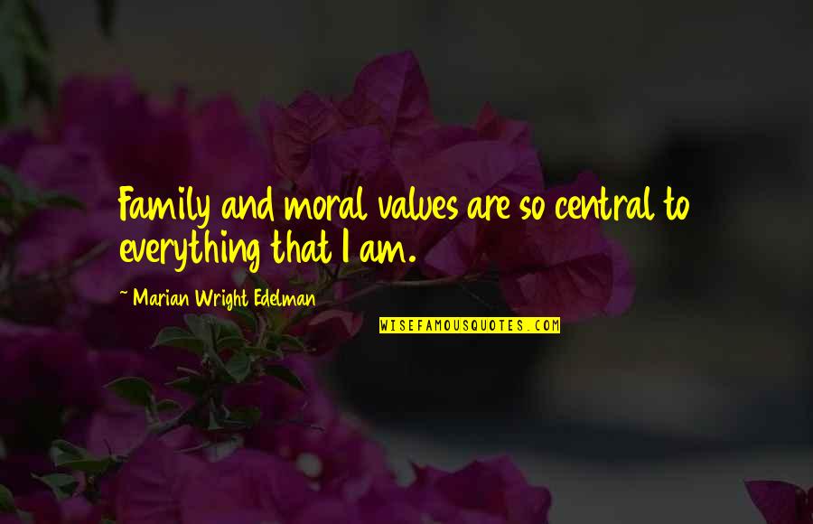 Moral Values And Quotes By Marian Wright Edelman: Family and moral values are so central to