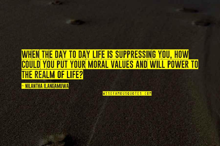 Moral Values And Quotes By Nilantha Ilangamuwa: When the day to day life is suppressing
