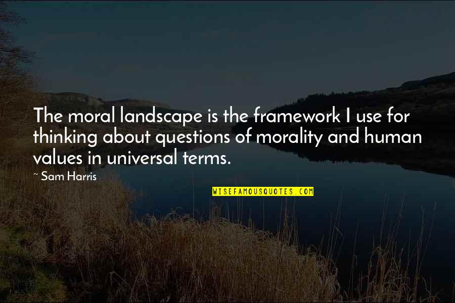 Moral Values And Quotes By Sam Harris: The moral landscape is the framework I use