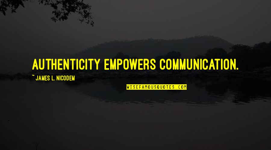 Moral Victories Quotes By James L. Nicodem: Authenticity empowers communication.