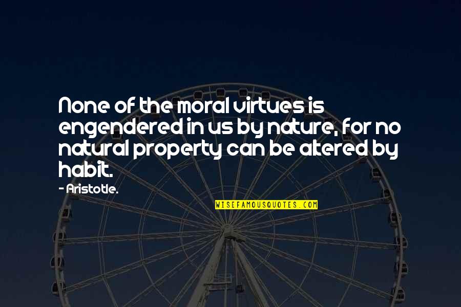 Moral Virtues Quotes By Aristotle.: None of the moral virtues is engendered in