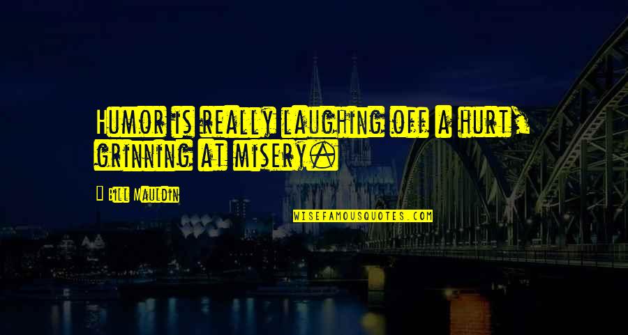 Moral Virtues Quotes By Bill Mauldin: Humor is really laughing off a hurt, grinning Moral Virtues Quotes By Bill Mauldin: Humor is really laughing off a hurt, grinning