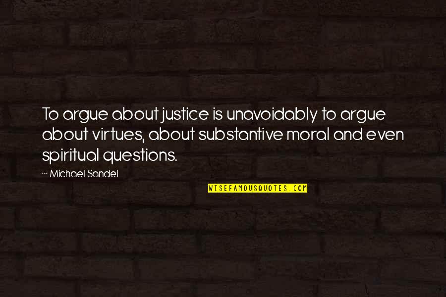 Moral Virtues Quotes By Michael Sandel: To argue about justice is unavoidably to argue