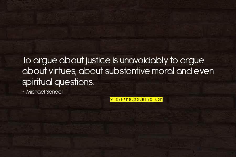 Moral Virtues Quotes By Michael Sandel: To argue about justice is unavoidably to argue Moral Virtues Quotes By Michael Sandel: To argue about justice is unavoidably to argue