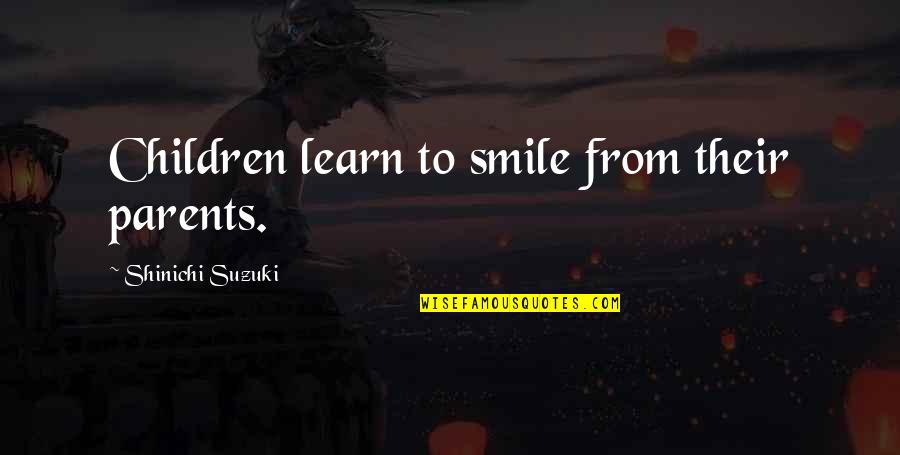 Moral Virtues Quotes By Shinichi Suzuki: Children learn to smile from their parents. Moral Virtues Quotes By Shinichi Suzuki: Children learn to smile from their parents.