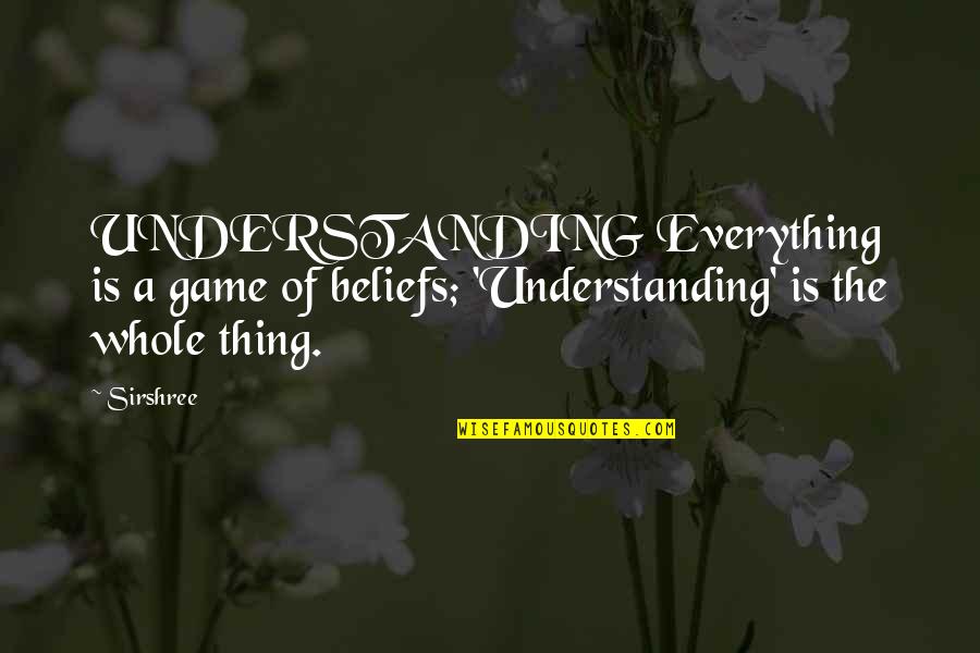 Moral Virtues Quotes By Sirshree: UNDERSTANDING Everything is a game of beliefs; 'Understanding'