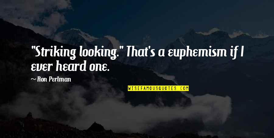 Moraldiweb Quotes By Ron Perlman: "Striking looking." That's a euphemism if I ever