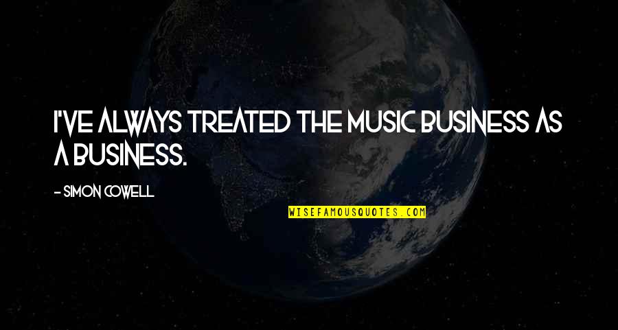 Morale At Work Quotes By Simon Cowell: I've always treated the music business as a Morale At Work Quotes By Simon Cowell: I've always treated the music business as a
