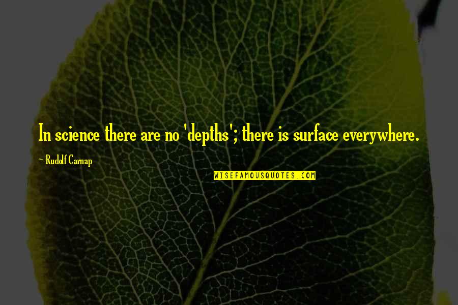 Morale Boost Up Quotes By Rudolf Carnap: In science there are no 'depths'; there is