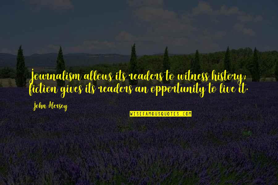 Morale Boosting Quotes By John Hersey: Journalism allows its readers to witness history; fiction Morale Boosting Quotes By John Hersey: Journalism allows its readers to witness history; fiction
