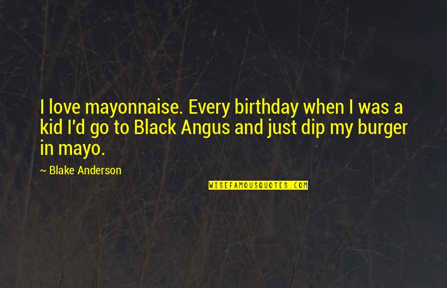 Morale Boosting War Quotes By Blake Anderson: I love mayonnaise. Every birthday when I was Morale Boosting War Quotes By Blake Anderson: I love mayonnaise. Every birthday when I was