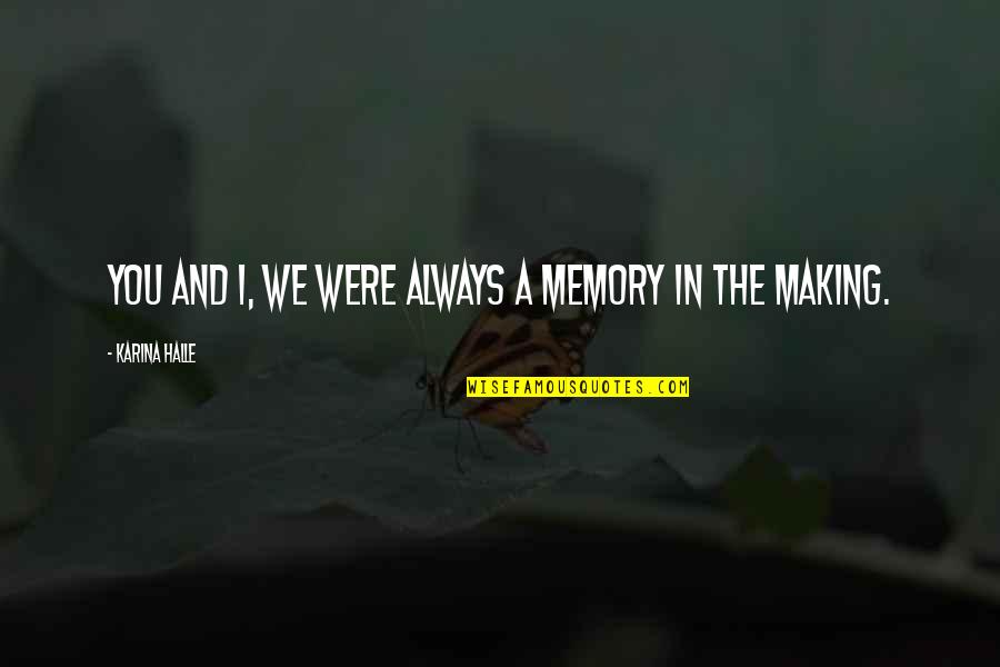 Morale Boosting War Quotes By Karina Halle: You and I, we were always a memory Morale Boosting War Quotes By Karina Halle: You and I, we were always a memory