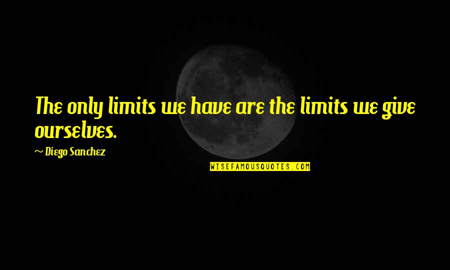 Morale Down Quotes By Diego Sanchez: The only limits we have are the limits