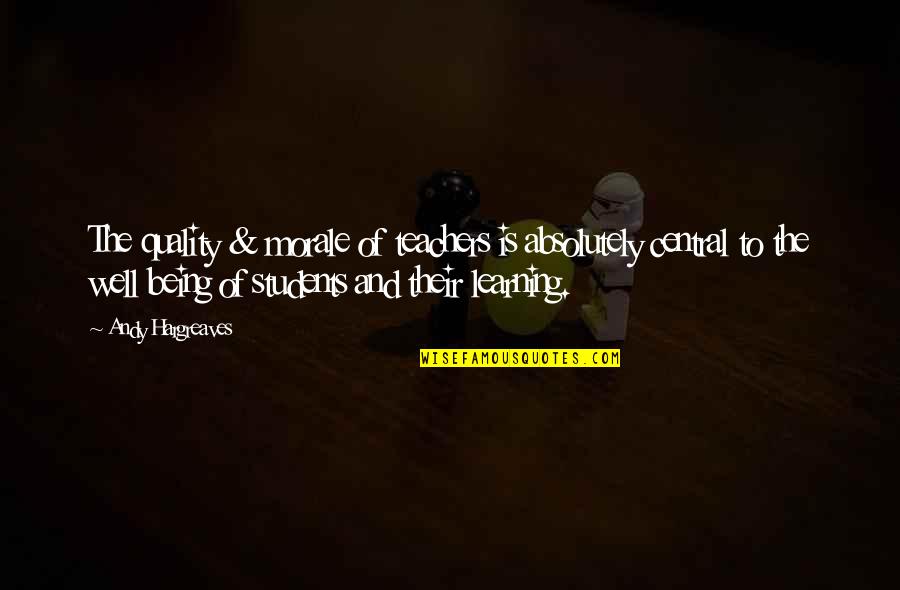 Morale In The Workplace Quotes By Andy Hargreaves: The quality & morale of teachers is absolutely Morale In The Workplace Quotes By Andy Hargreaves: The quality & morale of teachers is absolutely