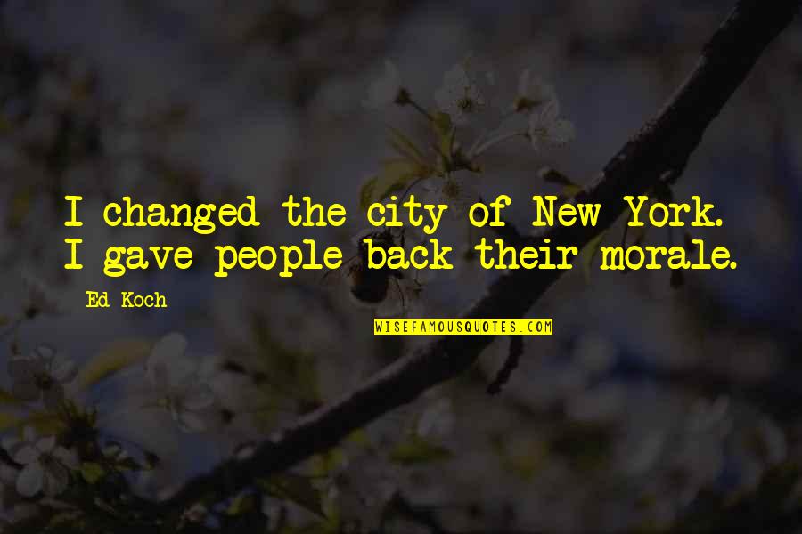 Morale Quotes By Ed Koch: I changed the city of New York. I