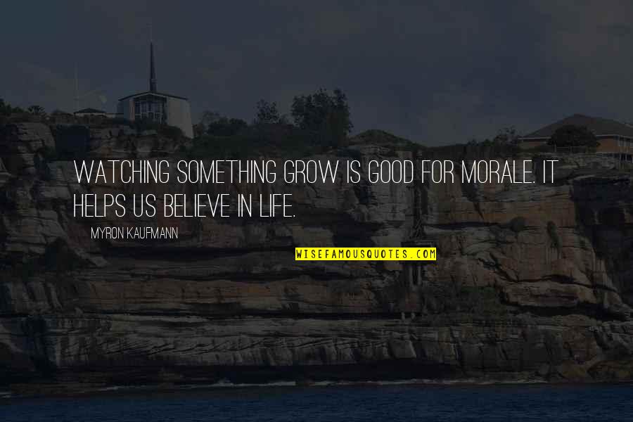 Morale Quotes By Myron Kaufmann: Watching something grow is good for morale. It