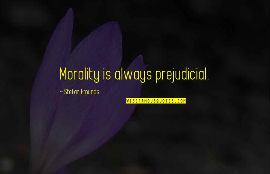 Morale Quotes By Stefan Emunds: Morality is always prejudicial.