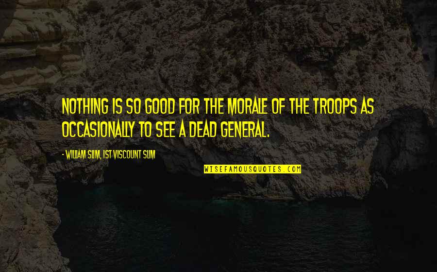 Morale Quotes By William Slim, 1st Viscount Slim: Nothing is so good for the morale of