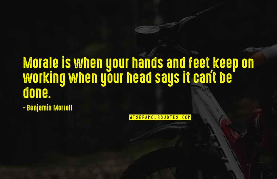 Morale Up Quotes By Benjamin Morrell: Morale is when your hands and feet keep