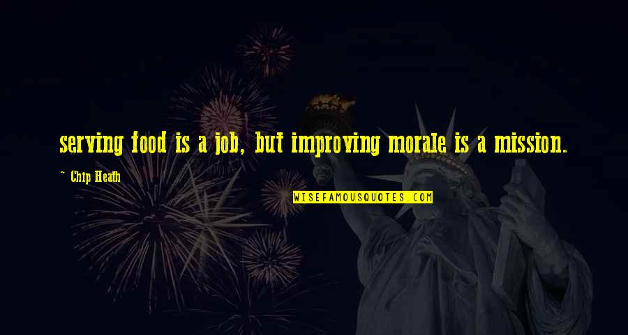 Morale Up Quotes By Chip Heath: serving food is a job, but improving morale