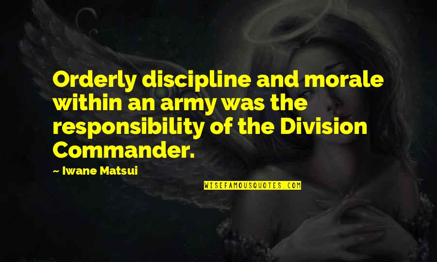 Morale Up Quotes By Iwane Matsui: Orderly discipline and morale within an army was