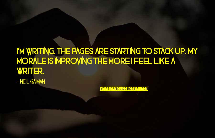 Morale Up Quotes By Neil Gaiman: I'm writing. The pages are starting to stack