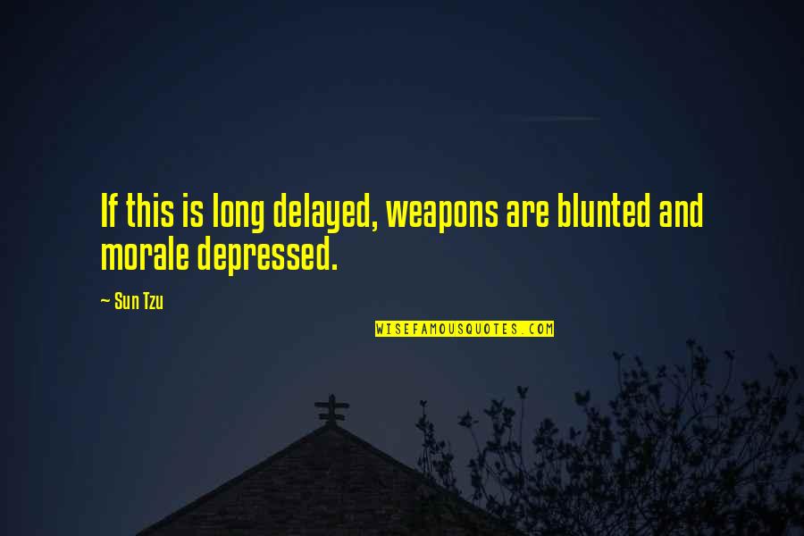 Morale Up Quotes By Sun Tzu: If this is long delayed, weapons are blunted