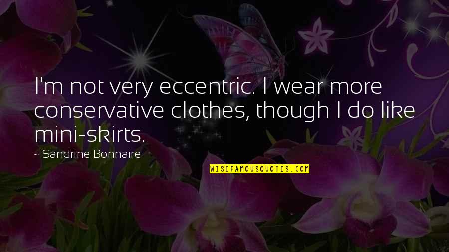 Moralidad Cristiana Quotes By Sandrine Bonnaire: I'm not very eccentric. I wear more conservative