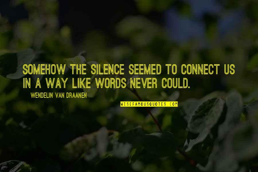 Moralidad Kahulugan Quotes By Wendelin Van Draanen: Somehow the silence seemed to connect us in Moralidad Kahulugan Quotes By Wendelin Van Draanen: Somehow the silence seemed to connect us in