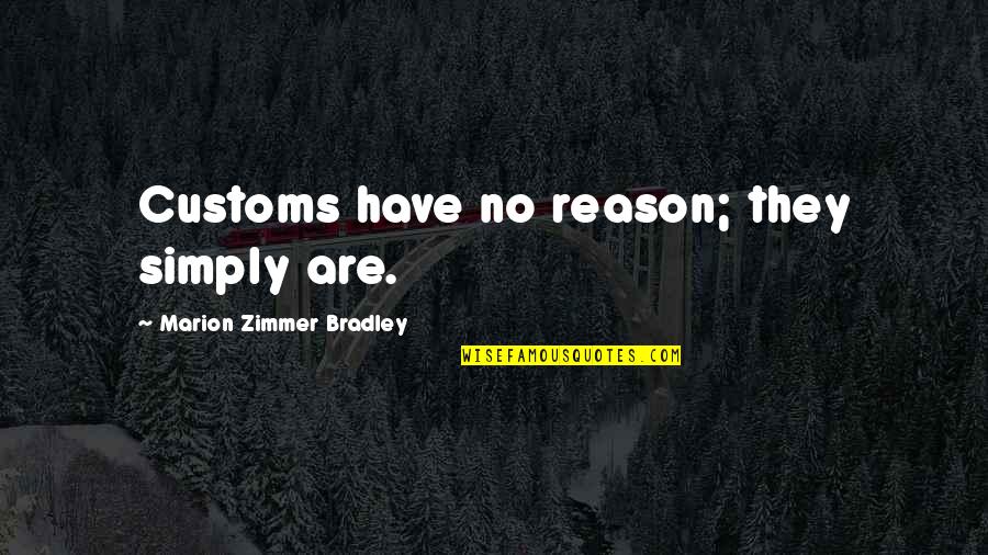 Moralidad Quotes By Marion Zimmer Bradley: Customs have no reason; they simply are.