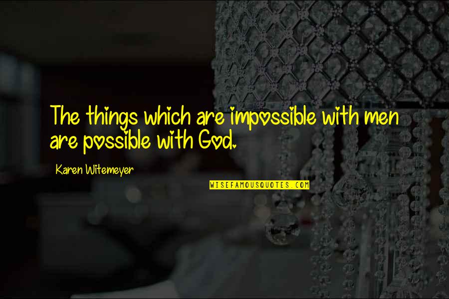 Moralidade E Quotes By Karen Witemeyer: The things which are impossible with men are Moralidade E Quotes By Karen Witemeyer: The things which are impossible with men are