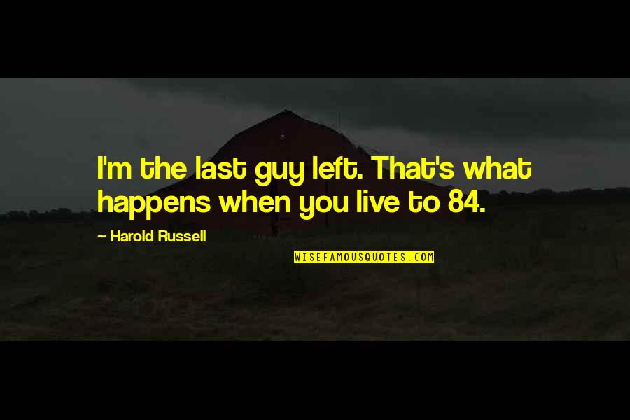 Moralised Quotes By Harold Russell: I'm the last guy left. That's what happens