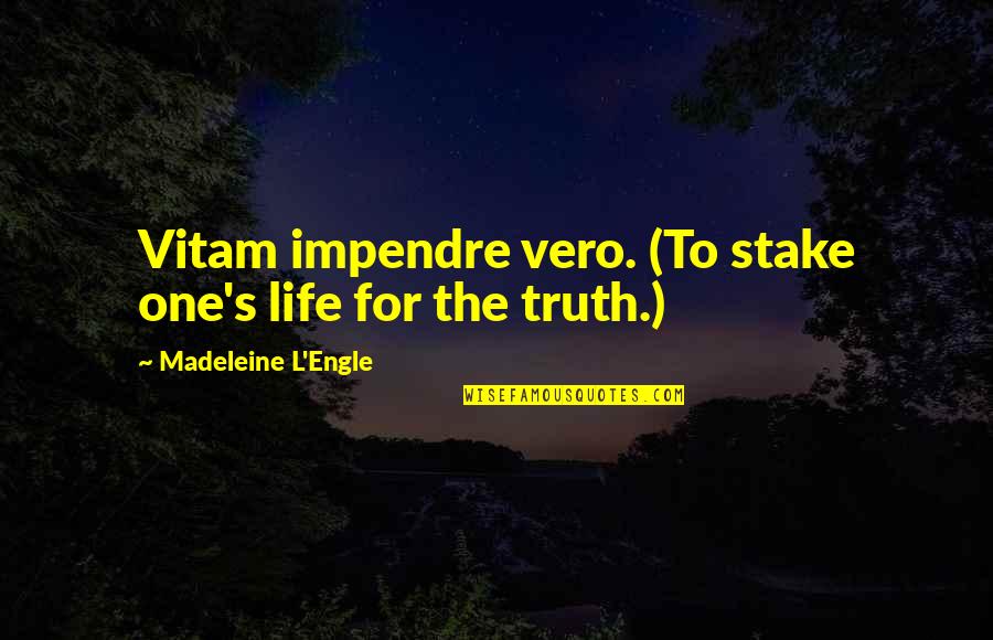 Moralised Quotes By Madeleine L'Engle: Vitam impendre vero. (To stake one's life for