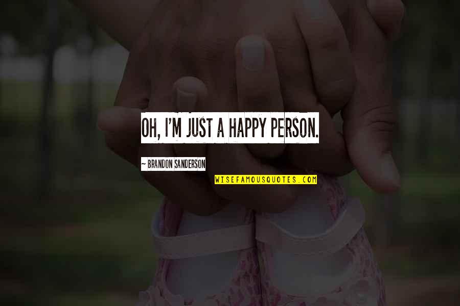 Moraliser Quotes By Brandon Sanderson: Oh, I'm just a happy person. Moraliser Quotes By Brandon Sanderson: Oh, I'm just a happy person.