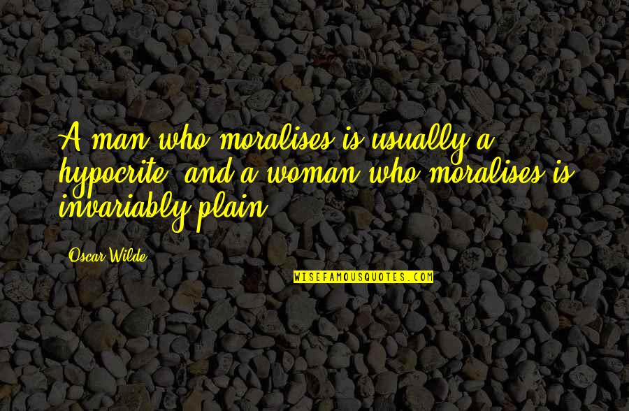 Moralises Quotes By Oscar Wilde: A man who moralises is usually a hypocrite,