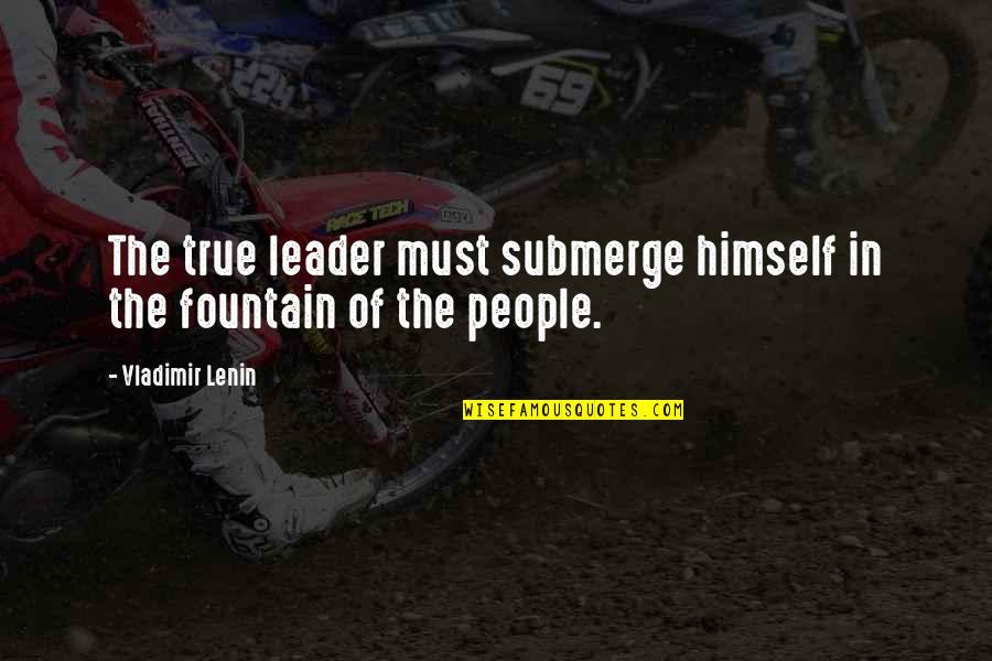 Moralises Quotes By Vladimir Lenin: The true leader must submerge himself in the