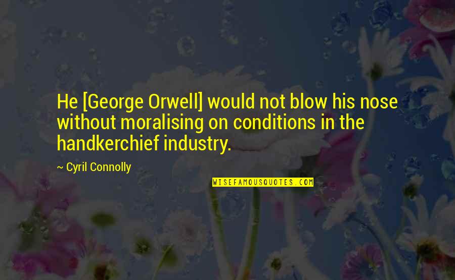 Moralising Quotes By Cyril Connolly: He [George Orwell] would not blow his nose