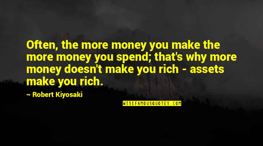 Moraliste Quotes By Robert Kiyosaki: Often, the more money you make the more Moraliste Quotes By Robert Kiyosaki: Often, the more money you make the more