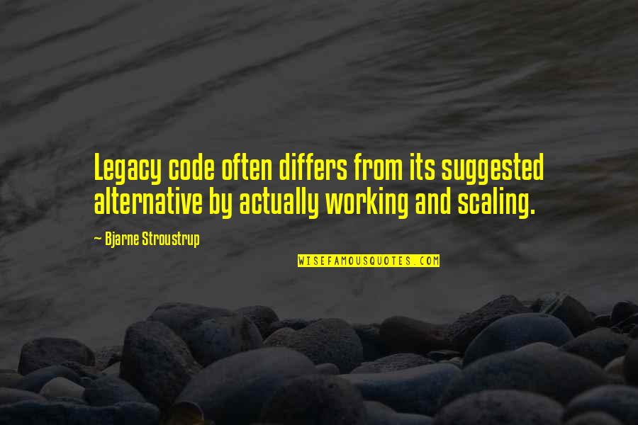 Moralists Quotes By Bjarne Stroustrup: Legacy code often differs from its suggested alternative