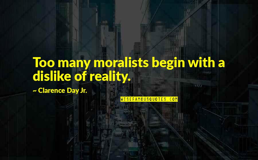 Moralists Quotes By Clarence Day Jr.: Too many moralists begin with a dislike of