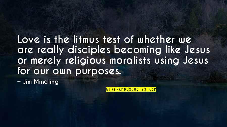 Moralists Quotes By Jim Mindling: Love is the litmus test of whether we