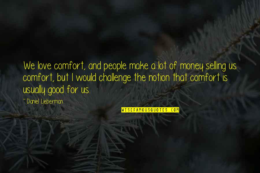 Moralit S Jelent Se Quotes By Daniel Lieberman: We love comfort, and people make a lot