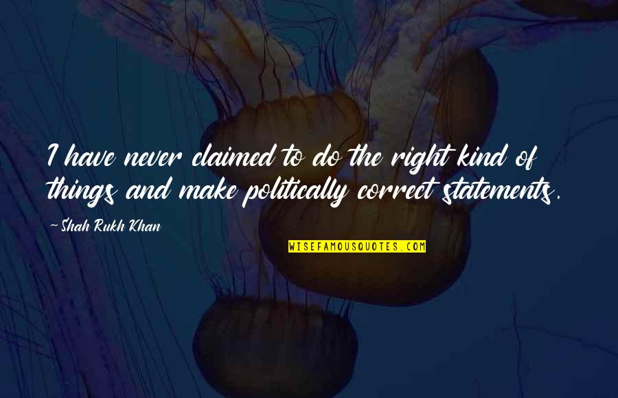 Moralit S Jelent Se Quotes By Shah Rukh Khan: I have never claimed to do the right